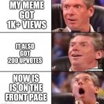 Memepiness ?? | MY MEME GOT 1K+ VIEWS; IT ALSO GOT 200 UPVOTES; @SANJIBANSINHA; NOW IS IS ON THE FRONT PAGE | image tagged in wwe,happiness,tears of joy,joy,overjoyed | made w/ Imgflip meme maker