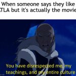 Avatar disrespect | When someone says they like ATLA but it's actually the movie: | image tagged in avatar disrespect | made w/ Imgflip meme maker