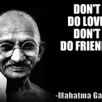 Wise Word Mahatma Gandhi | DON'T DO LOVE,
DON'T DO FRIENDS | image tagged in wise word mahatma gandhi | made w/ Imgflip meme maker