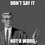 Grammar Guy | DON'T SAY IT; NOT A WORD | image tagged in grammar guy,grammar nazi,correction guy | made w/ Imgflip meme maker