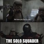 solo squads be like | THE SQUAD; THE SOLO SQUADER | image tagged in i like those odda | made w/ Imgflip meme maker