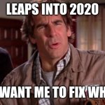 Quantum Leap | LEAPS INTO 2020; YOU WANT ME TO FIX WHAT? | image tagged in quantum leap | made w/ Imgflip meme maker