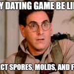Egon | MY DATING GAME BE LIKE; I COLLECT SPORES, MOLDS, AND FUNGUS | image tagged in egon | made w/ Imgflip meme maker