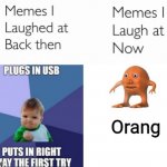 Memes I laughed at then vs memes I laugh at now | Orang | image tagged in memes i laughed at then vs memes i laugh at now | made w/ Imgflip meme maker