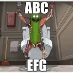 Pickle Rick | ABC; EFG | image tagged in pickle rick,abc | made w/ Imgflip meme maker