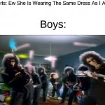 IM BACK | Girls: Ew She Is Wearing The Same Dress As I Am; Boys: | image tagged in brian mays | made w/ Imgflip meme maker
