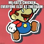 0_0 | ME: EATS CHICKEN EVERYONE ELSE AT THE FARM: | image tagged in paper mario white eyes | made w/ Imgflip meme maker