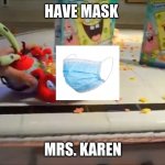 have a mask mrs. karen | HAVE MASK; MRS. KAREN | image tagged in have a bowl mr x | made w/ Imgflip meme maker
