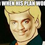 Scooby doo | FRED WHEN HIS PLAN WORKED | image tagged in scooby doo | made w/ Imgflip meme maker