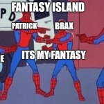 Multiple spiderman | FANTASY ISLAND; GWEN; PATRICK; BRAX; ITS MY FANTASY; MELANIE | image tagged in multiple spiderman | made w/ Imgflip meme maker