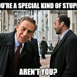 You're Special | YOU'RE A SPECIAL KIND OF STUPID; AREN'T YOU? | image tagged in law  order,lennie briscoe,special kind of stupid | made w/ Imgflip meme maker