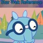 Star Trek Reference (HTF) | Star Trek Reference; Aww, That's cute and awesome! | image tagged in happy sniffles htf,star trek,memes,reference,crossover,happy tree friends | made w/ Imgflip meme maker