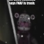 Posting a FNAF meme every day until Security Breach is released: Day 61 | Me when someone says FNAF is trash: | image tagged in funtime freddy,fnaf,memes | made w/ Imgflip meme maker