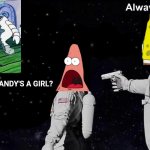 Meme of The Week | SANDY'S A GIRL? | image tagged in always has been,funny memes,spongebob,2020,lol | made w/ Imgflip meme maker