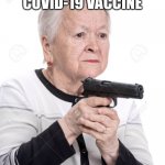 Covid vaccine | TIME FOR YOUR COVID-19 VACCINE; ME | image tagged in grandma gun | made w/ Imgflip meme maker