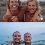 High times fly | IT TOOK 21 YEARS; BUT THE WATER FINALLY GOT AS HIGH AS THEY WERE | image tagged in matthew mcconaughey,woody harrelson,high,friendship,buddies,then and now | made w/ Imgflip meme maker