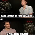 Henry Cavill Interview | HANS ZIMMER OR JOHN WILLIAMS ? HOWARD SHORE | image tagged in henry cavill interview,memes,funny,lord of the rings,music | made w/ Imgflip meme maker