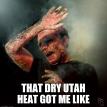 Summer too hot | THAT DRY UTAH HEAT GOT ME LIKE | image tagged in burning vampire | made w/ Imgflip meme maker