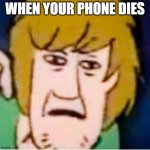 Shaggy | WHEN YOUR PHONE DIES | image tagged in shaggy | made w/ Imgflip meme maker