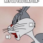Just No | HEY DO YOU LIKE TIK-; ME; NO | image tagged in bugs bunny no,memes,tik tok | made w/ Imgflip meme maker