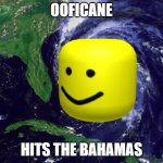 dont worry, ooficane dosent exist. | OOFICANE; HITS THE BAHAMAS | image tagged in hurricane,oof,roblox | made w/ Imgflip meme maker