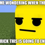 me wondering when the frick this is going to end | ME WONDERING WHEN THE; FRICK THIS IS GOING TO END | image tagged in detective yellow 'what' template | made w/ Imgflip meme maker