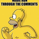 Nudie run | NUDIE RUN THROUGH THE COMMENTS | image tagged in homer,nudie,funny memes | made w/ Imgflip meme maker