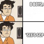 SCP Advert | D BOYS, GO!! *SEE'S SCP-939* | image tagged in scp advert | made w/ Imgflip meme maker