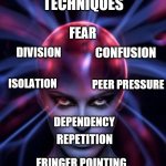 Mind Control | MIND CONTROL TECHNIQUES; FEAR; CONFUSION; DIVISION; PEER PRESSURE; ISOLATION; DEPENDENCY; REPETITION; FRINGER POINTING; COVID 19; HARMONY RAE SOLFEGGIO | image tagged in mind control,brainwashing,brainwashed,sheeple | made w/ Imgflip meme maker