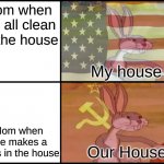 communsim is better then capitalism to moms | Mom when We all clean up the house; My house; Mom when she makes a mess in the house; Our House | image tagged in bugs bunny communista,upvote if you agree,memes,funny | made w/ Imgflip meme maker