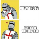 crusader's choice | VIEW THOTS; TAKE BACK THE HOLY LAND | image tagged in crusader's choice | made w/ Imgflip meme maker