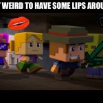 Lips in Minecraft Mini Series | IS IT WEIRD TO HAVE SOME LIPS AROUND? | image tagged in lips in minecraft mini series | made w/ Imgflip meme maker