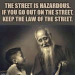 where to look | THE STREET IS HAZARDOUS.
IF YOU GO OUT ON THE STREET,
KEEP THE LAW OF THE STREET. | image tagged in where to look | made w/ Imgflip meme maker