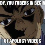 Total relatable | NOBODY, YOU TUBERS IN BEGINNING; OF APOLOGY VIDEOS | image tagged in kira close-up,youtubers,apology | made w/ Imgflip meme maker