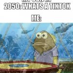 Tiktok | MY SON IN 
2050: WHATS A TIKTOK; ME: | image tagged in flashbacks,tik tok,tiktok,funny memes,memes,spongebob | made w/ Imgflip meme maker