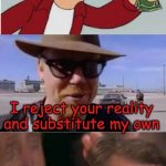 We don't get new templates, just different forms | I reject your reality and substitute my own | image tagged in i reject your reality and substitute my own,shut up and take my money fry,invest button | made w/ Imgflip meme maker