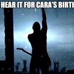 Cara's Birthday rockstar | LET'S HEAR IT FOR CARA'S BIRTHDAY! | image tagged in rockstar | made w/ Imgflip meme maker