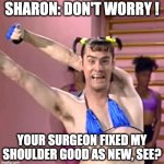 Vera de Milo | SHARON: DON'T WORRY ! YOUR SURGEON FIXED MY SHOULDER GOOD AS NEW, SEE? | image tagged in jim carrey | made w/ Imgflip meme maker