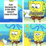 ... | Just because it's in the Bible, doesn't mean it's true; Karens | image tagged in spongebob burning paper | made w/ Imgflip meme maker