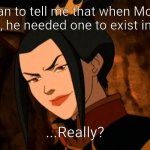 Almighty Azula | So you mean to tell me that when Moses parted the red sea, he needed one to exist in advance... ...Really? | image tagged in almighty azula,what are memes,avatar,avatar the last airbender,azula,red sea | made w/ Imgflip meme maker