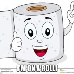 Happy Toilet Paper | I'M ON A ROLL! | image tagged in happy toilet paper | made w/ Imgflip meme maker