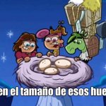 Miren el tamaño de esos huevos