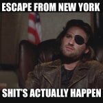 A Movie, not a Documentary | ESCAPE FROM NEW YORK; SHIT’S ACTUALLY HAPPENING | image tagged in snake plissken | made w/ Imgflip meme maker