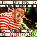 Who else is tired of these "I am super overwieght" shows? | YOU SHOULD NEVER BE CONFUSED HOW PEOPLE WERE SELECTED.... FOR ONE OF THOSE "I WEIGH OVER 600 LBS" PROGRAMS | image tagged in fat kid eating candy | made w/ Imgflip meme maker