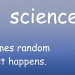 science: sometimes random s* just happens