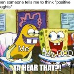 THINK POSITIVE | When someone tells me to think "positive
thoughts"; Me; My OCD; YA HEAR THAT?! | image tagged in buck tooth fish,intrusive thoughts,ocd,obsessive-compulsive,mental health,depression | made w/ Imgflip meme maker
