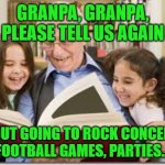 If the pandemic continues much longer | GRANPA, GRANPA, PLEASE TELL US AGAIN; ABOUT GOING TO ROCK CONCERTS, FOOTBALL GAMES, PARTIES... | image tagged in memes,storytelling grandpa,covid19,coronavirus,rock concert,parties | made w/ Imgflip meme maker