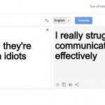 Hate People | I hate people, they're all such idiots; I really struggle to 
communicate 
effectively | image tagged in google translate | made w/ Imgflip meme maker