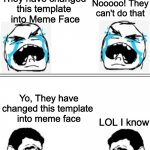 I know | Nooooo! They can't do that; They have changed 
this template 
into Meme Face; Yo, They have changed this template 
into meme face; LOL I know | image tagged in i know,meme faces,wajak chad | made w/ Imgflip meme maker