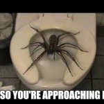 spider toilet | OH, SO YOU'RE APPROACHING ME? | image tagged in spider toilet,funny memes,spidermemes,you're actually reading the tags,amazing memes,memes | made w/ Imgflip meme maker